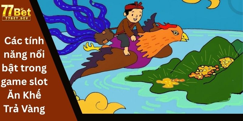 Các tính năng nổi bật trong game slot Ăn Khế Trả Vàng