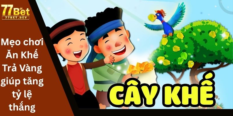 Mẹo chơi Ăn Khế Trả Vàng giúp tăng tỷ lệ thắng