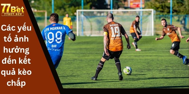Các yếu tố ảnh hưởng đến kết quả kèo chấp