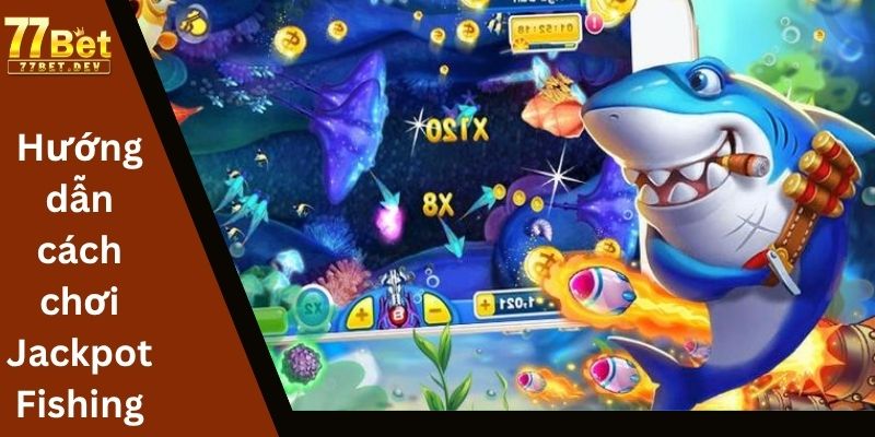 Hướng dẫn cách chơi Jackpot Fishing hiệu quả