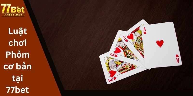 Luật chơi Phỏm cơ bản tại 77bet