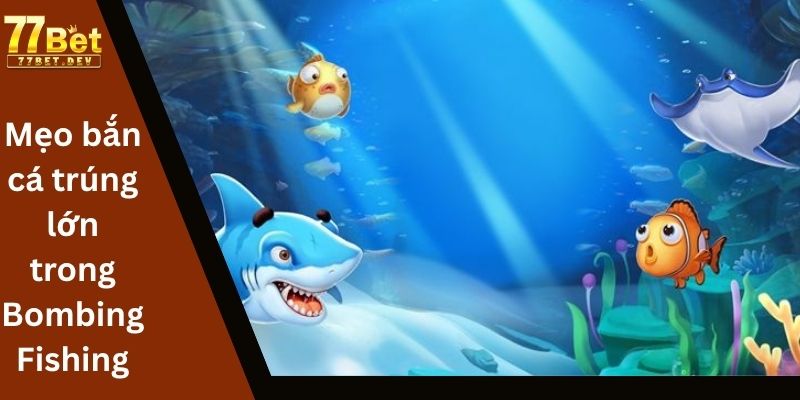 Mẹo bắn cá trúng lớn trong Bombing Fishing