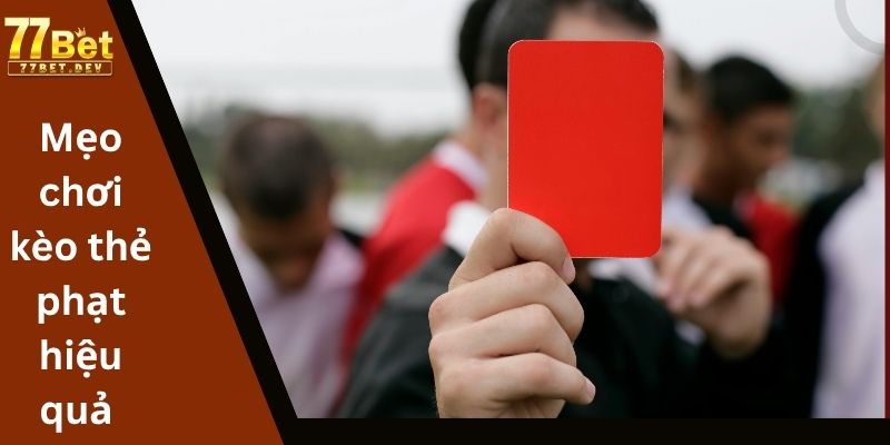 Mẹo chơi kèo thẻ phạt hiệu quả
