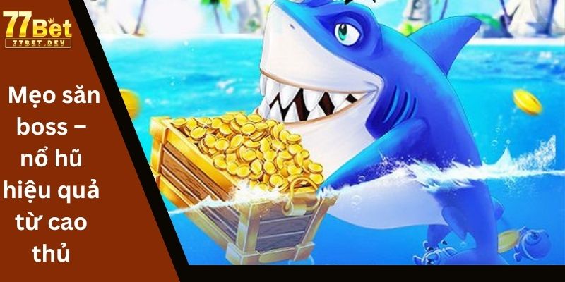 Mẹo săn boss nổ hũ hiệu quả từ cao thủ