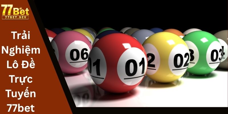 Trải Nghiệm Lô Đề Trực Tuyến 77bet