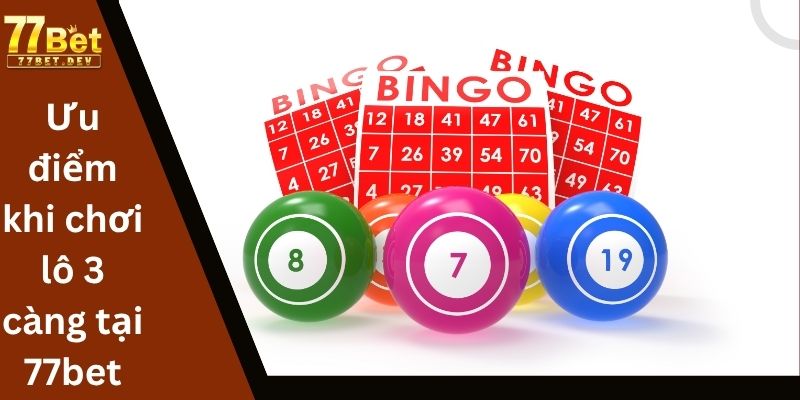 Ưu điểm khi chơi lô 3 càng tại 77bet