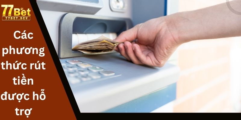 Các phương thức rút tiền được hỗ trợ