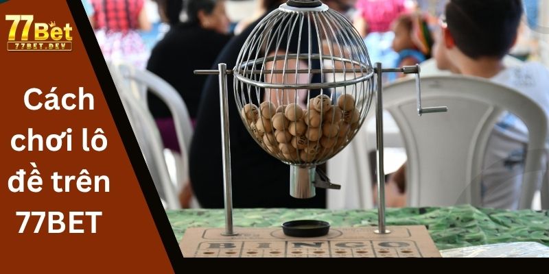 Cách chơi lô đề trên 77BET