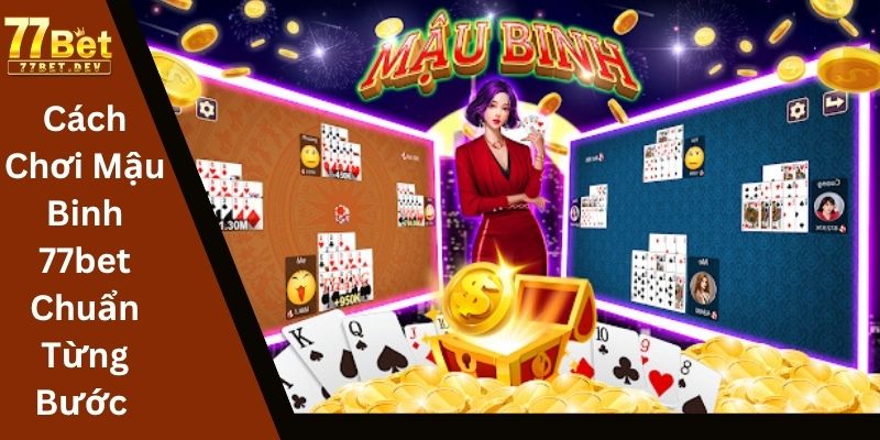 Cách Chơi Mậu Binh 77bet Chuẩn Từng Bước