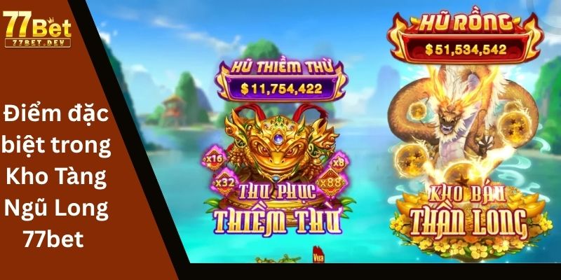 Điểm đặc biệt trong Kho Tàng Ngũ Long 77bet