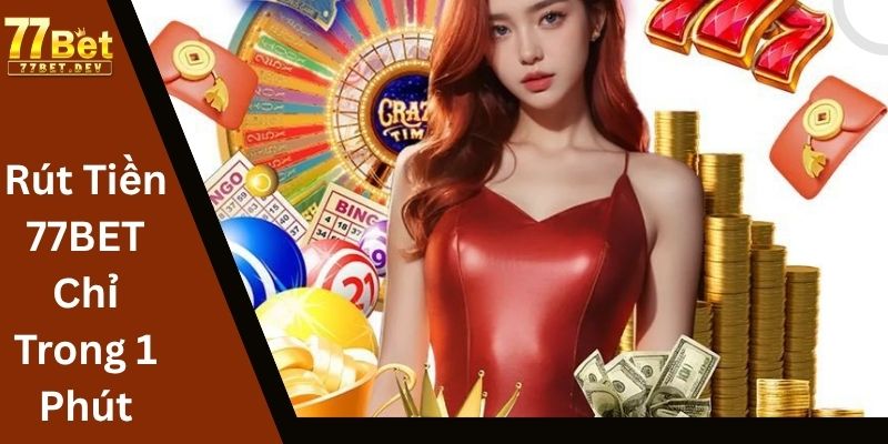 Rút Tiền 77BET Chỉ Trong 1 Phút