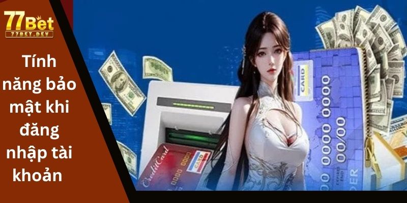 Tính năng bảo mật khi đăng nhập tài khoản