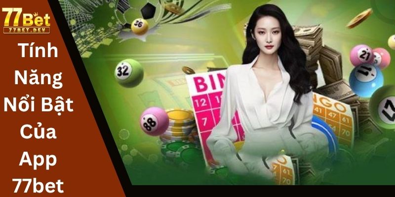 Tính Năng Nổi Bật Của App 77bet