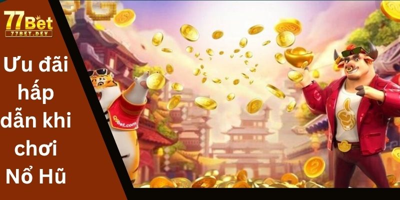 Ưu đãi hấp dẫn khi chơi Nổ Hũ