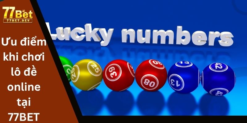 Ưu điểm khi chơi lô đề online tại 77BET