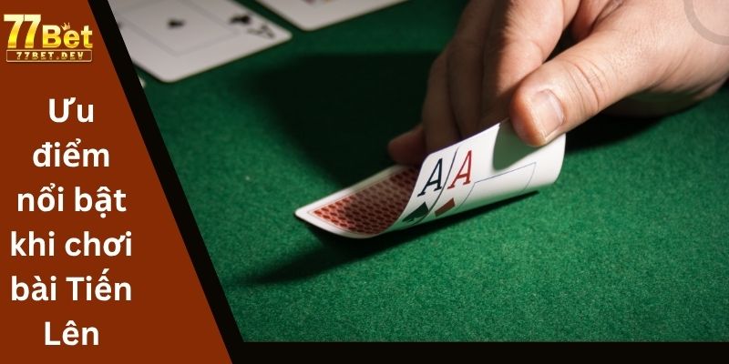 Ưu điểm nổi bật khi chơi bài Tiến Lên tại 77bet